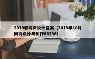 睢县2019春网页设计答案（2019年10月网页设计与制作06386）