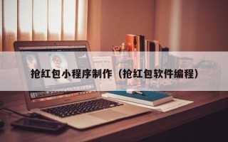 睢县抢红包小程序制作（抢红包软件编程）