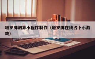睢县塔罗牌测算小程序制作（塔罗牌在线占卜小游戏）