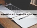 睢县小程序是怎么制作（小程序怎么制作和发布）